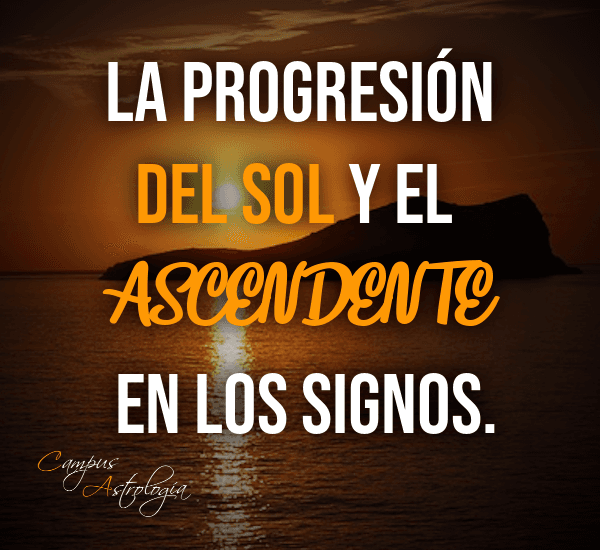 La Progresión del Sol y el Ascendente en los Signos